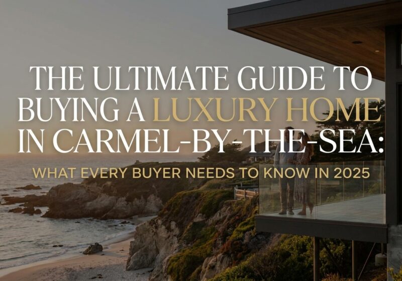 The Ultimate Guide to Buying a Luxury Home in Carmel-by-the-Sea: What Every Buyer Needs to Know in 2025